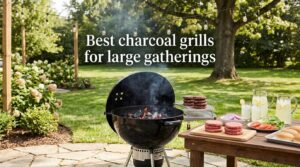 Best charcoal grills for large gatherings