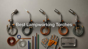 Best Lampworking Torches