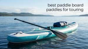 best paddle board paddles for touring